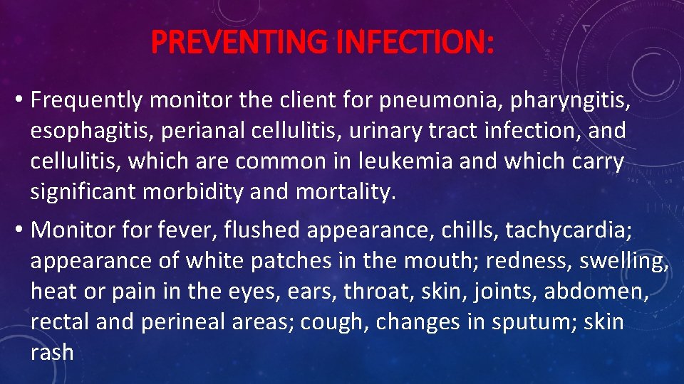 PREVENTING INFECTION: • Frequently monitor the client for pneumonia, pharyngitis, esophagitis, perianal cellulitis, urinary