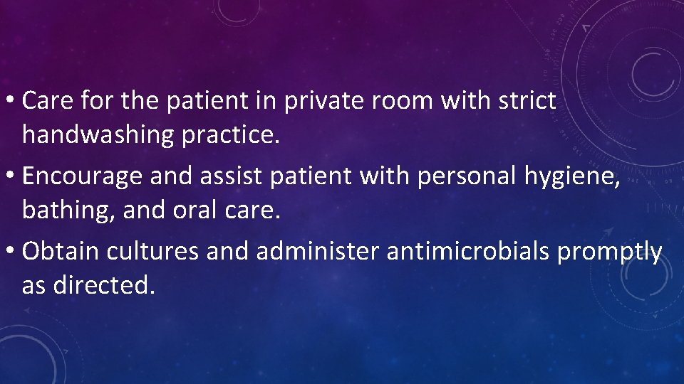  • Care for the patient in private room with strict handwashing practice. •