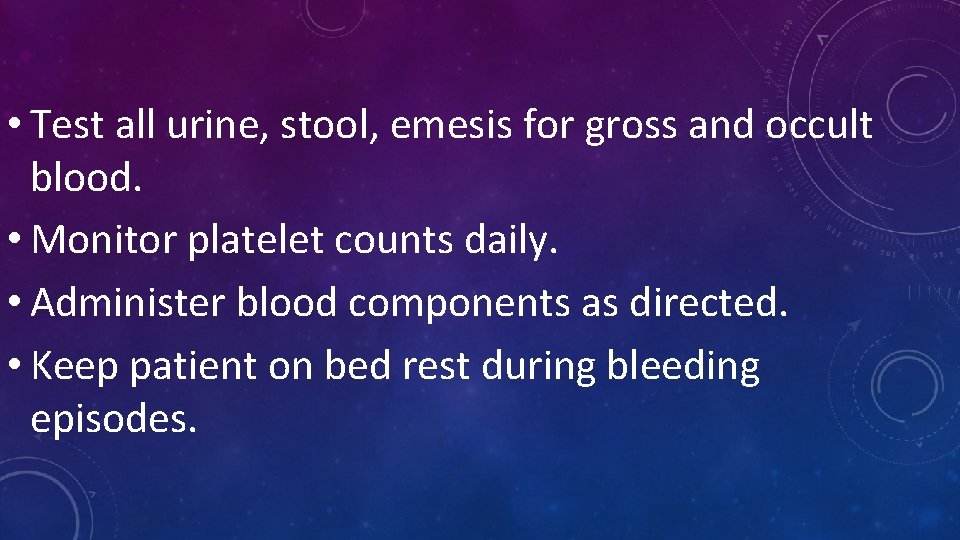  • Test all urine, stool, emesis for gross and occult blood. • Monitor