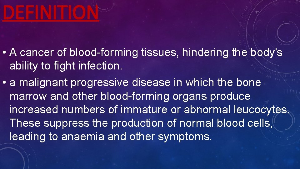 DEFINITION • A cancer of blood-forming tissues, hindering the body's ability to fight infection.