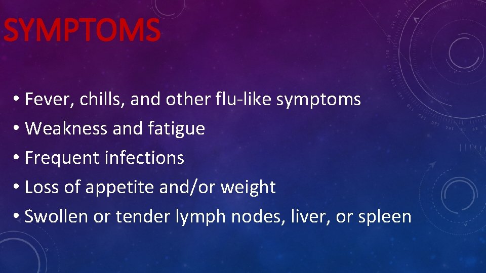 SYMPTOMS • Fever, chills, and other flu-like symptoms • Weakness and fatigue • Frequent