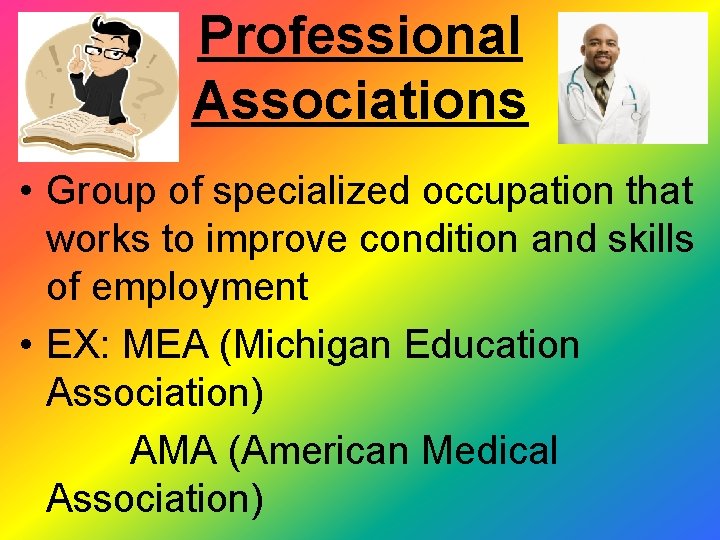 Professional Associations • Group of specialized occupation that works to improve condition and skills