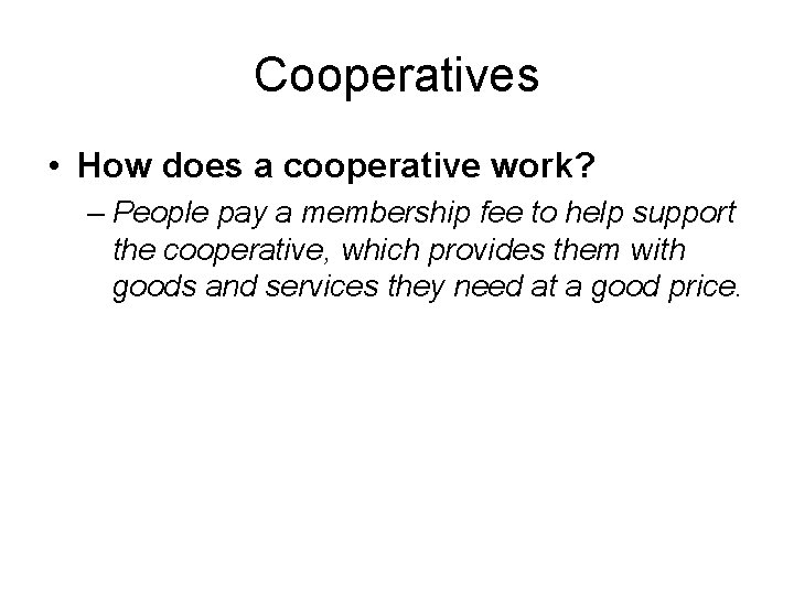 Cooperatives • How does a cooperative work? – People pay a membership fee to