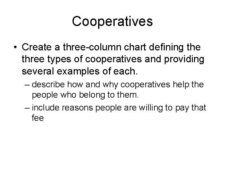 Cooperatives • Create a three-column chart defining the three types of cooperatives and providing