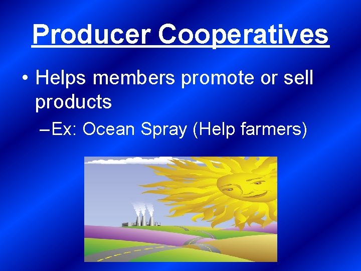Producer Cooperatives • Helps members promote or sell products – Ex: Ocean Spray (Help