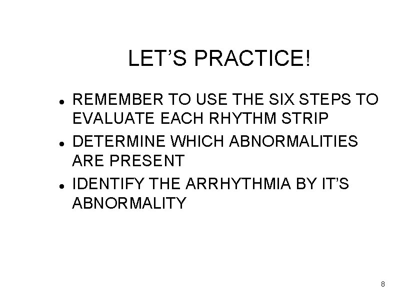 LET’S PRACTICE! REMEMBER TO USE THE SIX STEPS TO EVALUATE EACH RHYTHM STRIP DETERMINE