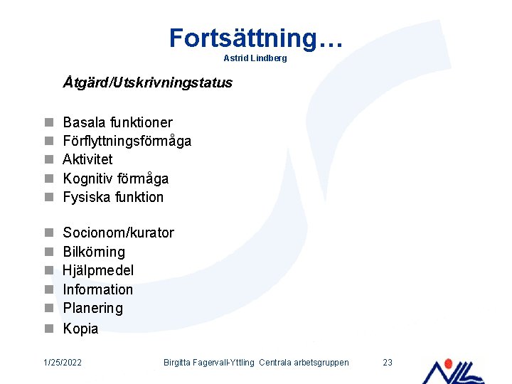 Fortsättning… Astrid Lindberg Åtgärd/Utskrivningstatus n n n Basala funktioner Förflyttningsförmåga Aktivitet Kognitiv förmåga Fysiska