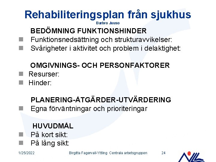 Rehabiliteringsplan från sjukhus Barbro Juuso BEDÖMNING FUNKTIONSHINDER n Funktionsnedsättning och strukturavvikelser: n Svårigheter i