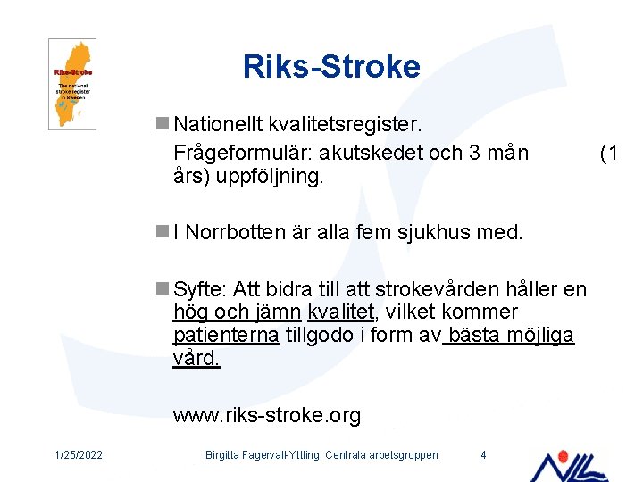 Riks-Stroke n Nationellt kvalitetsregister. Frågeformulär: akutskedet och 3 mån års) uppföljning. n I Norrbotten