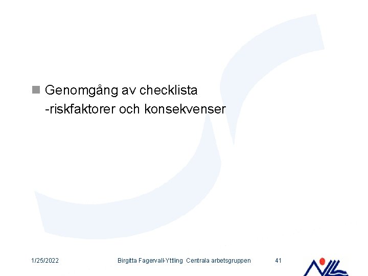 n Genomgång av checklista -riskfaktorer och konsekvenser 1/25/2022 Birgitta Fagervall-Yttling Centrala arbetsgruppen 41 