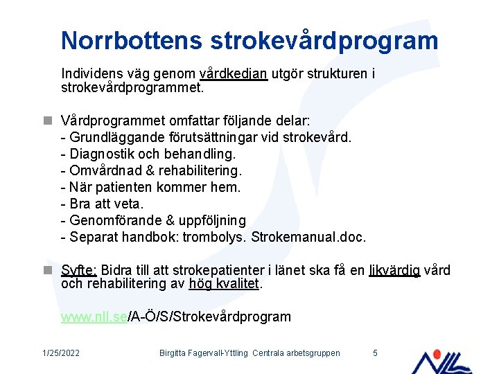 Norrbottens strokevårdprogram Individens väg genom vårdkedjan utgör strukturen i strokevårdprogrammet. n Vårdprogrammet omfattar följande