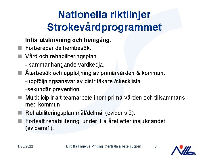 Nationella riktlinjer Strokevårdprogrammet n n n Inför utskrivning och hemgång: Förberedande hembesök. Vård och