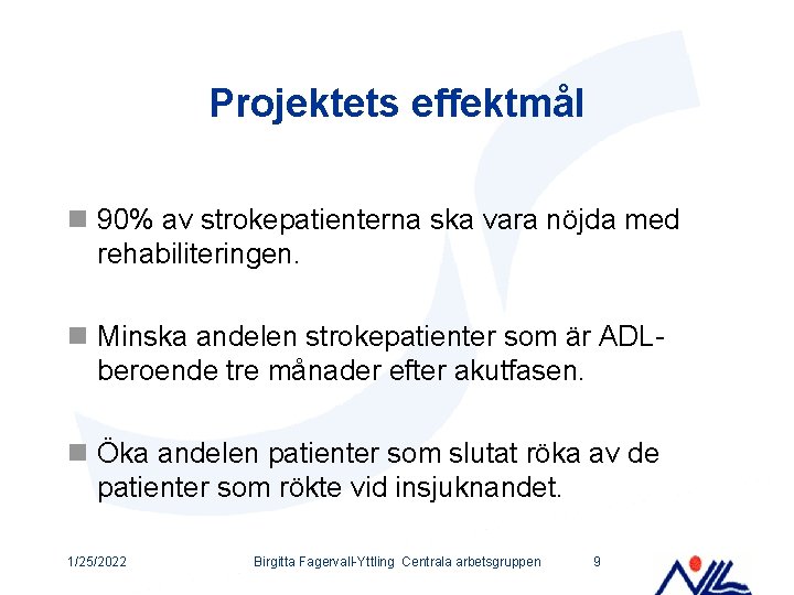 Projektets effektmål n 90% av strokepatienterna ska vara nöjda med rehabiliteringen. n Minska andelen