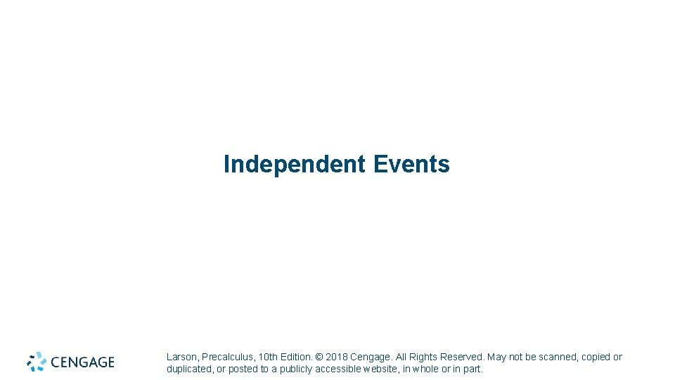 Independent Events Larson, Precalculus, 10 th Edition. © 2018 Cengage. All Rights Reserved. May