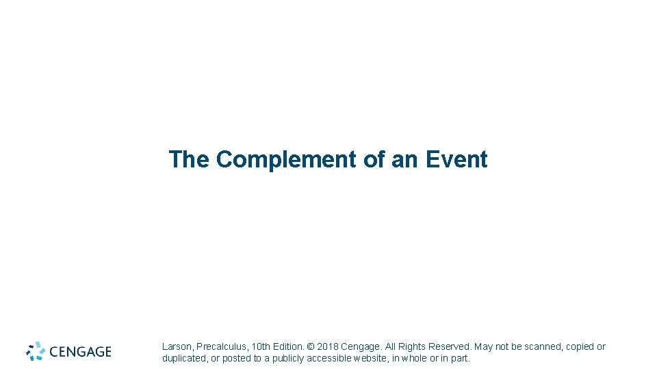 The Complement of an Event Larson, Precalculus, 10 th Edition. © 2018 Cengage. All