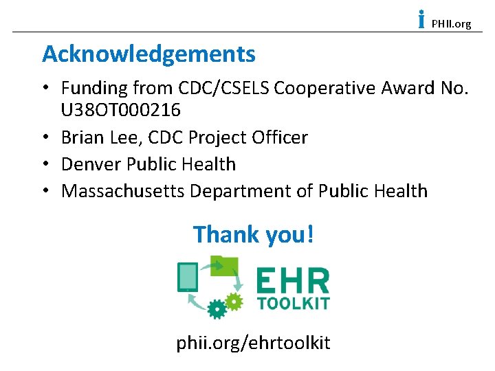PHII. org Acknowledgements • Funding from CDC/CSELS Cooperative Award No. U 38 OT 000216