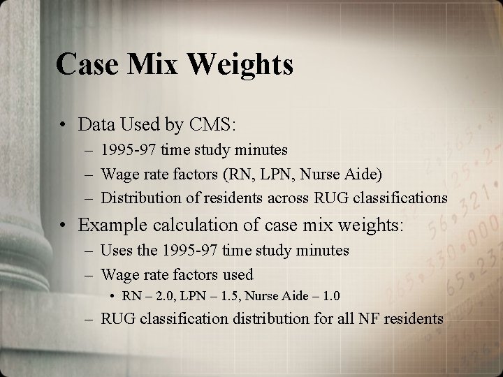 Case Mix Weights • Data Used by CMS: – 1995 -97 time study minutes