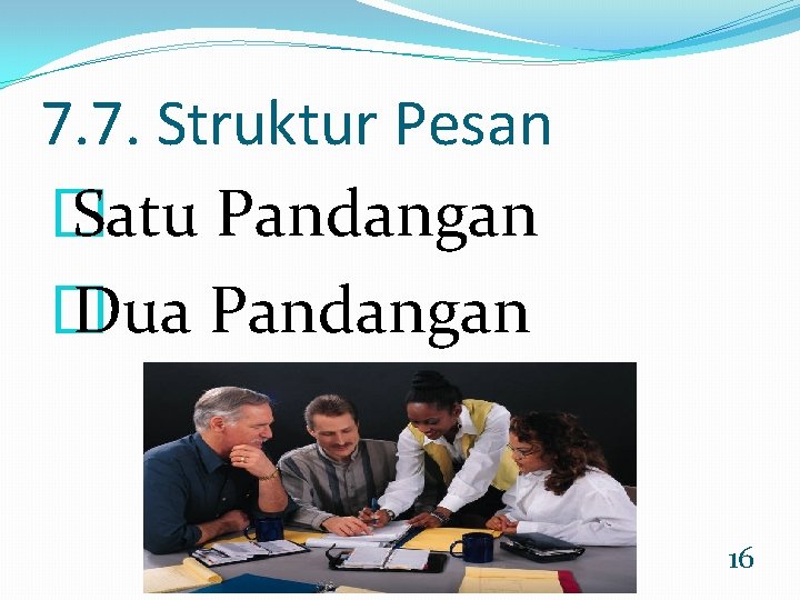 7. 7. Struktur Pesan � Satu Pandangan � Dua Pandangan 16 