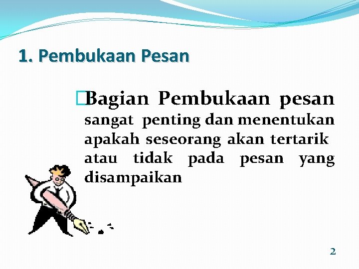 1. Pembukaan Pesan �Bagian Pembukaan pesan sangat penting dan menentukan apakah seseorang akan tertarik