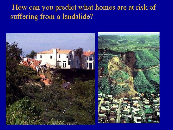 How can you predict what homes are at risk of suffering from a landslide?