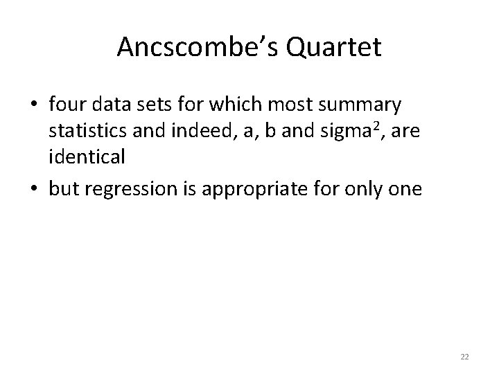 Ancscombe’s Quartet • four data sets for which most summary statistics and indeed, a,