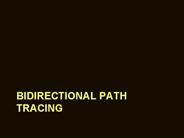 BIDIRECTIONAL PATH TRACING 