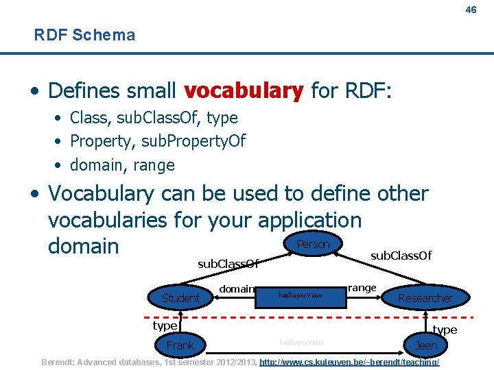 46 RDF Schema • Defines small vocabulary for RDF: • Class, sub. Class. Of,