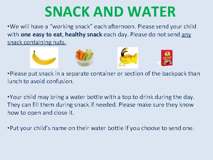 SNACK AND WATER • We will have a “working snack” each afternoon. Please send