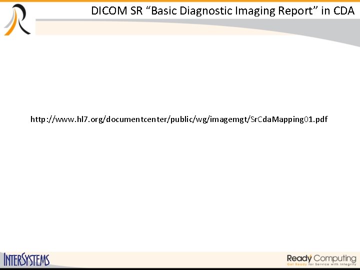 DICOM SR “Basic Diagnostic Imaging Report” in CDA http: //www. hl 7. org/documentcenter/public/wg/imagemgt/Sr. Cda.