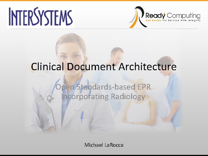 Clinical Document Architecture Open Standards-based EPR Incorporating Radiology Michael La. Rocca 