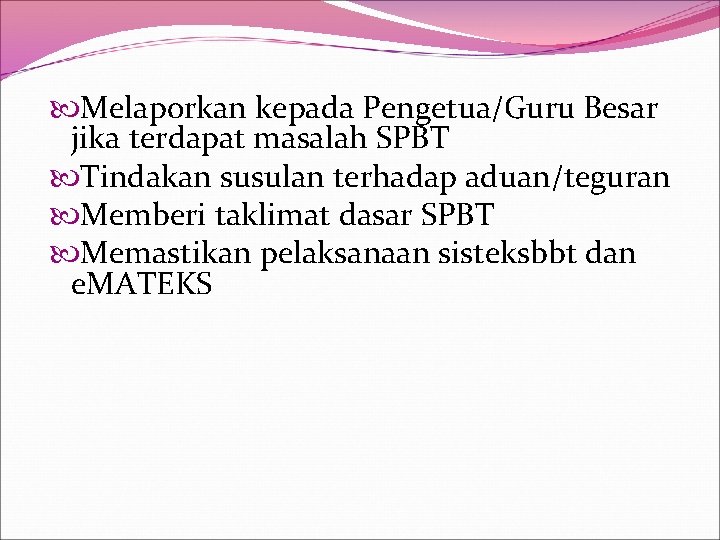  Melaporkan kepada Pengetua/Guru Besar jika terdapat masalah SPBT Tindakan susulan terhadap aduan/teguran Memberi