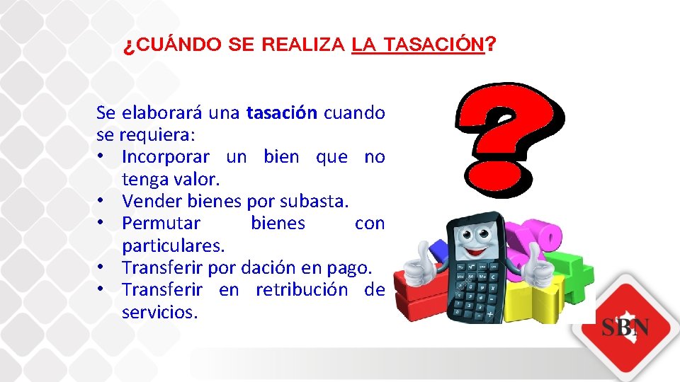 ¿CUÁNDO SE REALIZA LA TASACIÓN? Se elaborará una tasación cuando se requiera: • Incorporar