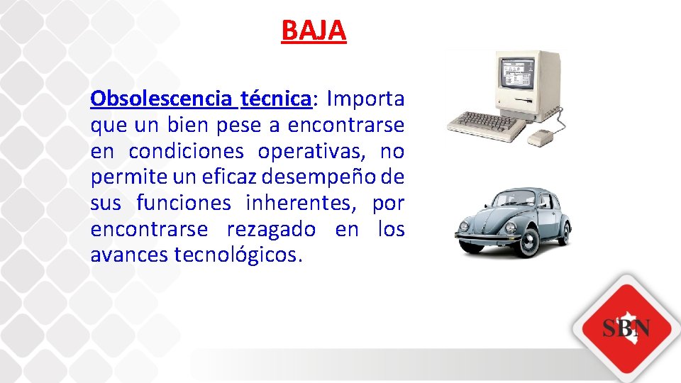 BAJA Obsolescencia técnica: Importa que un bien pese a encontrarse en condiciones operativas, no