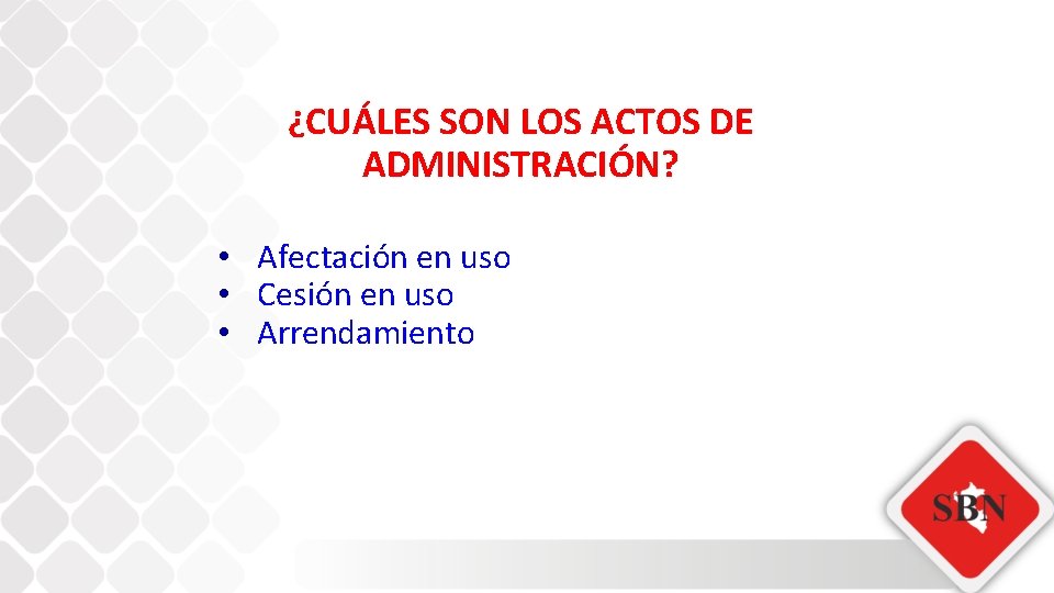 ¿CUÁLES SON LOS ACTOS DE ADMINISTRACIÓN? • Afectación en uso • Cesión en uso