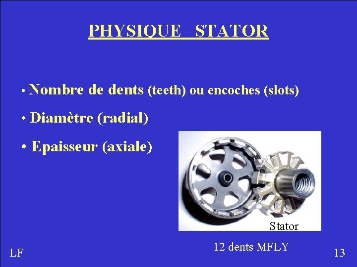 PHYSIQUE STATOR • Nombre de dents (teeth) ou encoches (slots) • Diamètre (radial) •