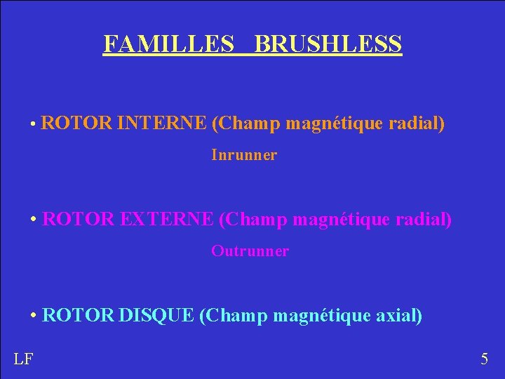 FAMILLES BRUSHLESS • ROTOR INTERNE (Champ magnétique radial) Inrunner • ROTOR EXTERNE (Champ magnétique