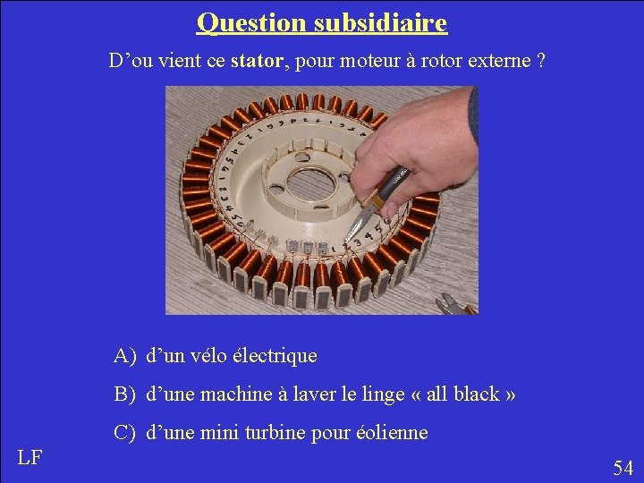 Question subsidiaire D’ou vient ce stator, pour moteur à rotor externe ? A) d’un