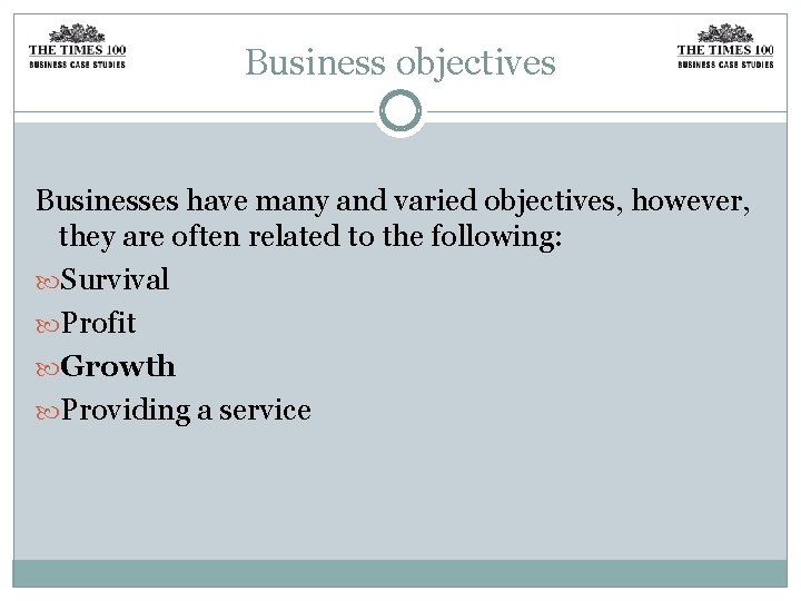 Business objectives Businesses have many and varied objectives, however, they are often related to