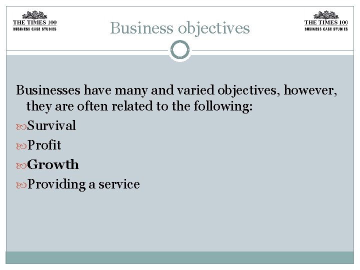 Business objectives Businesses have many and varied objectives, however, they are often related to