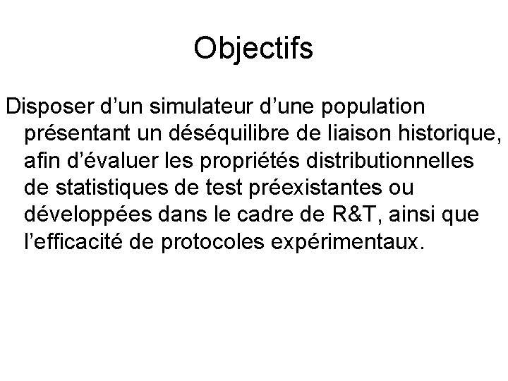 Objectifs Disposer d’un simulateur d’une population présentant un déséquilibre de liaison historique, afin d’évaluer