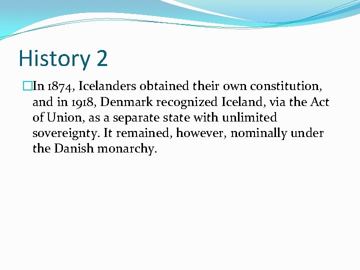 History 2 �In 1874, Icelanders obtained their own constitution, and in 1918, Denmark recognized