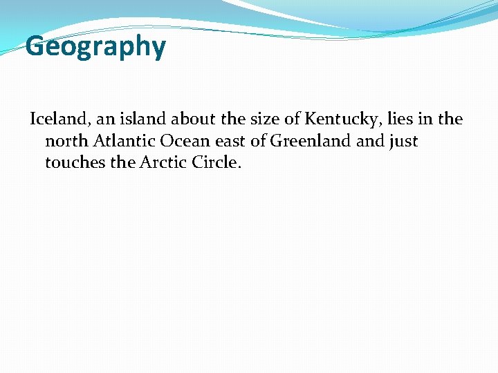 Geography Iceland, an island about the size of Kentucky, lies in the north Atlantic