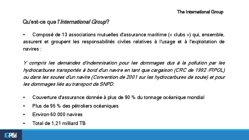 The International Group Qu'est-ce que l'International Group? • Composé de 13 associations mutuelles d'assurance