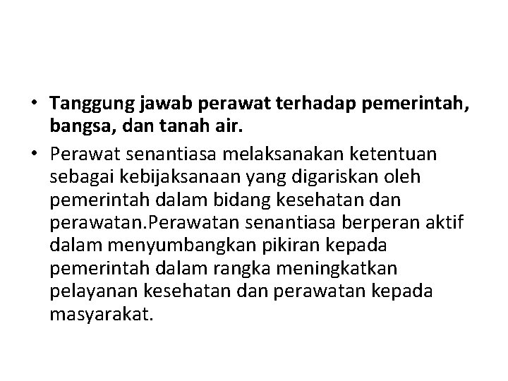  • Tanggung jawab perawat terhadap pemerintah, bangsa, dan tanah air. • Perawat senantiasa