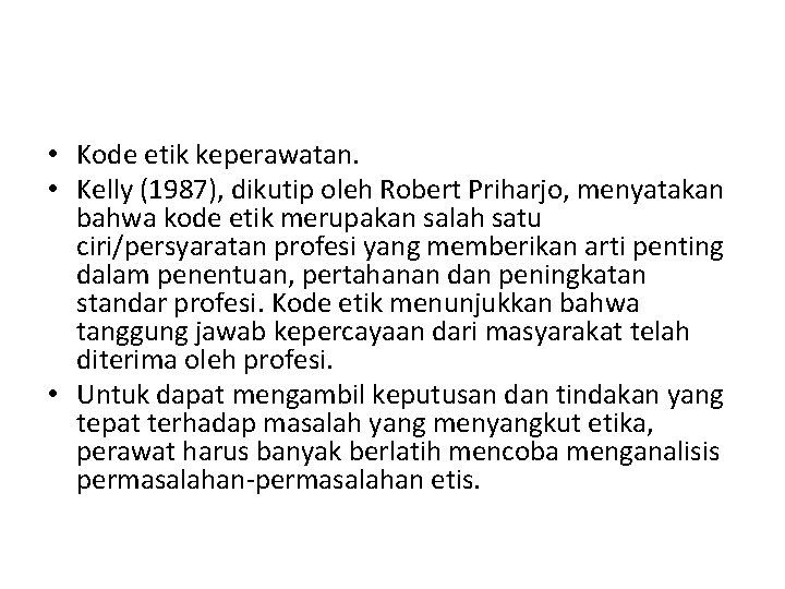  • Kode etik keperawatan. • Kelly (1987), dikutip oleh Robert Priharjo, menyatakan bahwa