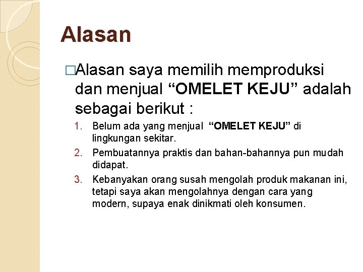 Alasan �Alasan saya memilih memproduksi dan menjual “OMELET KEJU” adalah sebagai berikut : 1.