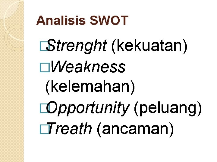 Analisis SWOT �Strenght (kekuatan) �Weakness (kelemahan) �Opportunity (peluang) �Treath (ancaman) 