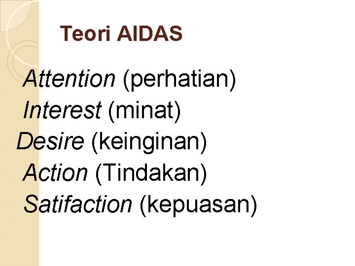 Teori AIDAS Attention (perhatian) Interest (minat) Desire (keinginan) Action (Tindakan) Satifaction (kepuasan) 