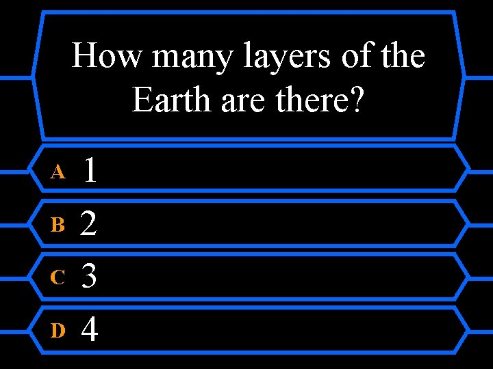How many layers of the Earth are there? A B C D 1 2