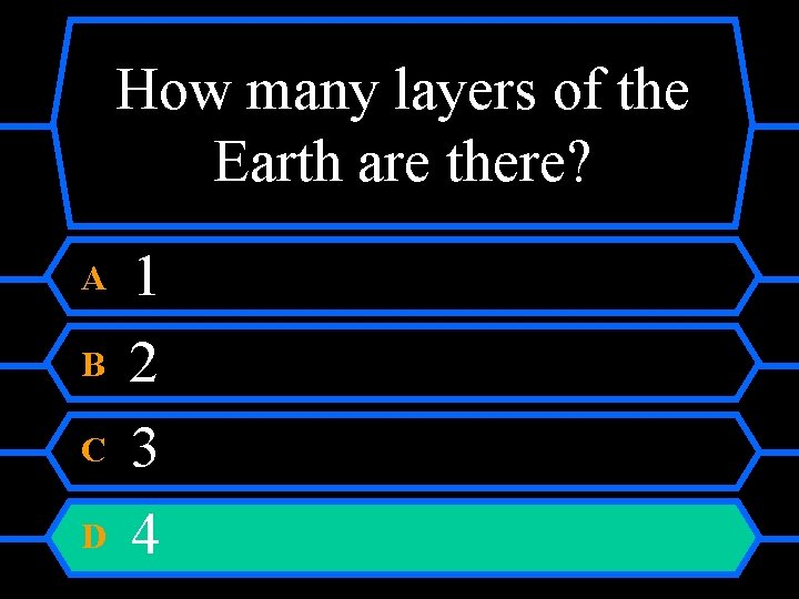 How many layers of the Earth are there? A B C D 1 2